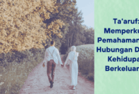Ta’aruf : Memperkuat Pemahaman dan Hubungan Dalam Kehidupan Berkeluarga
